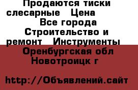 Продаются тиски слесарные › Цена ­ 3 500 - Все города Строительство и ремонт » Инструменты   . Оренбургская обл.,Новотроицк г.